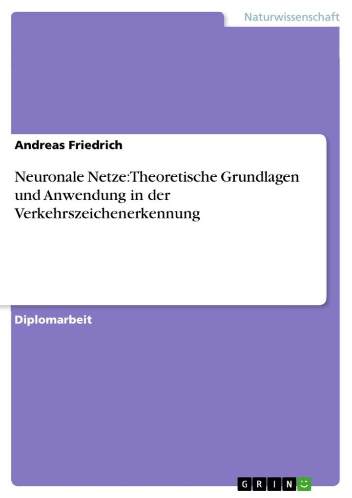 Neuronale Netze: Theoretische Grundlagen und Anwendung in der Verkehrszeichenerkennung - Andreas Friedrich
