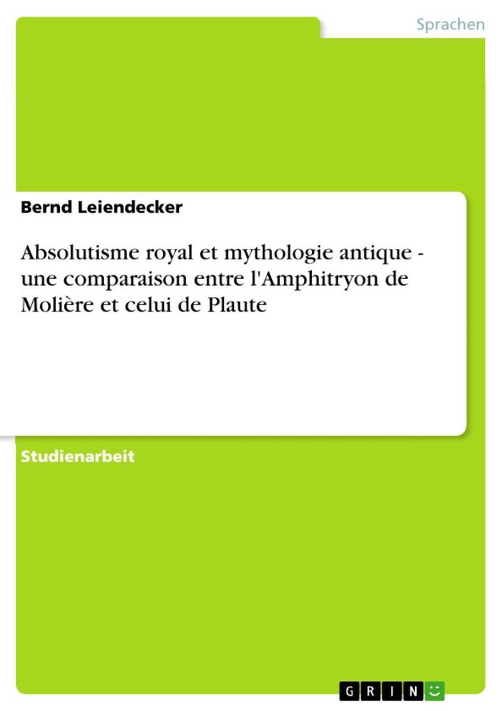 Absolutisme royal et mythologie antique - une comparaison entre l'Amphitryon de Molière et celui de Plaute - Bernd Leiendecker