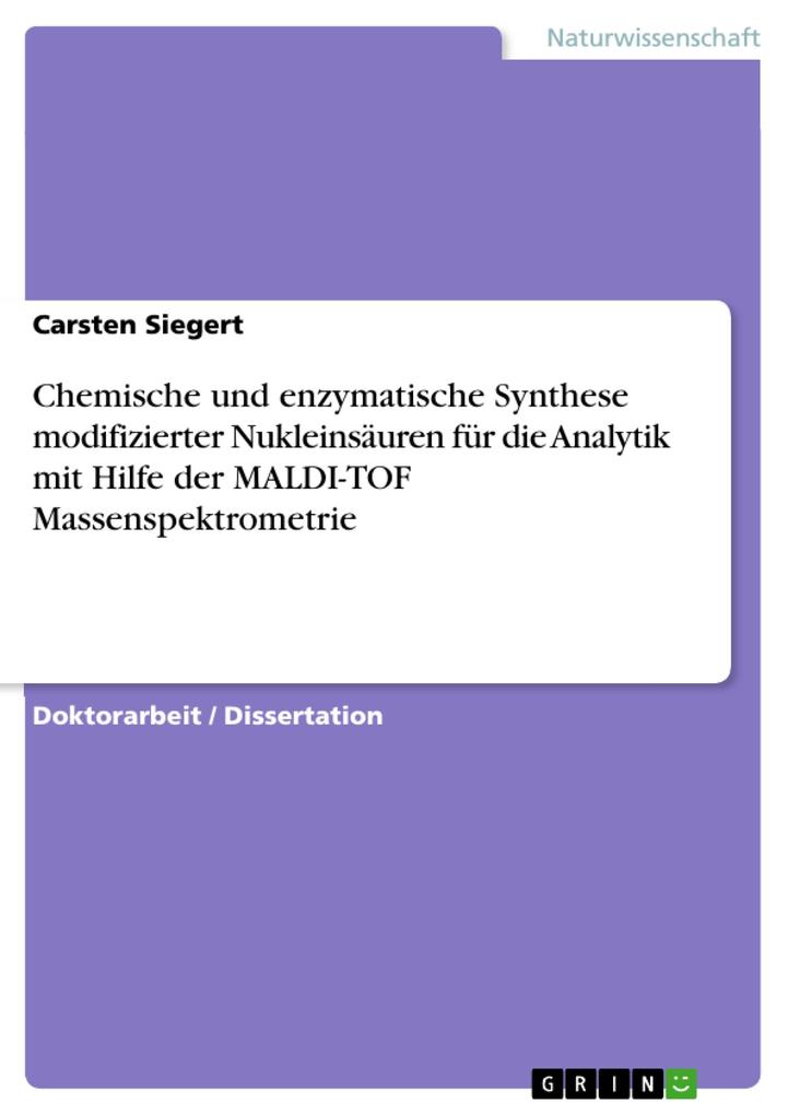 Chemische und enzymatische Synthese modifizierter Nukleinsäuren für die Analytik mit Hilfe der MALDI-TOF Massenspektrometrie - Carsten Siegert