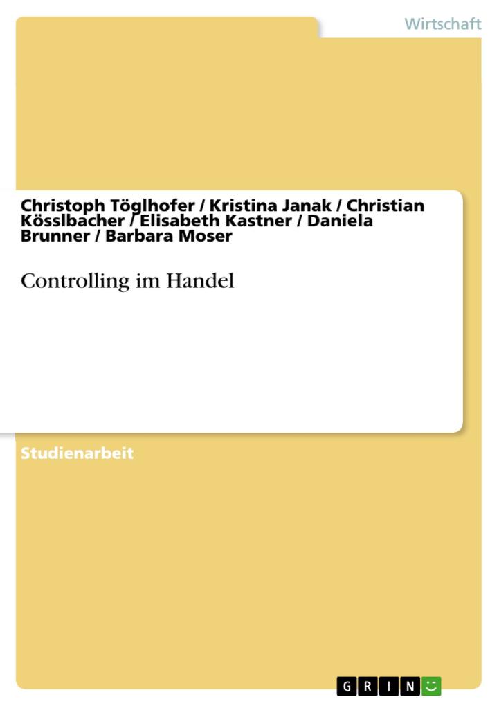 Controlling im Handel - Christoph Töglhofer/ Kristina Janak/ Christian Kösslbacher/ Elisabeth Kastner/ Daniela Brunner