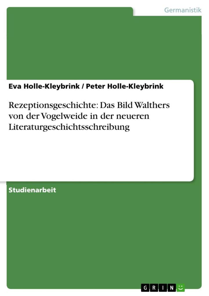 Rezeptionsgeschichte: Das Bild Walthers von der Vogelweide in der neueren Literaturgeschichtsschreibung - Eva Holle-Kleybrink/ Peter Holle-Kleybrink