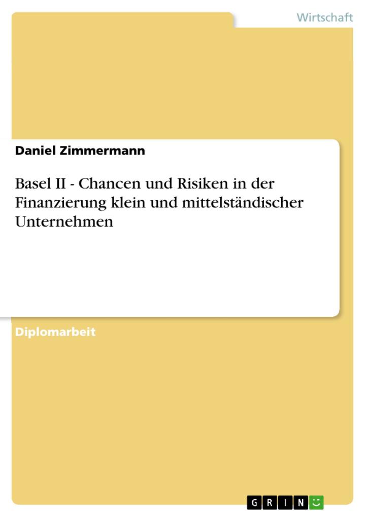 Basel II - Chancen und Risiken in der Finanzierung klein und mittelständischer Unternehmen - Daniel Zimmermann