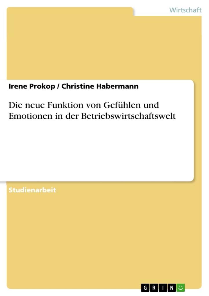 Die neue Funktion von Gefühlen und Emotionen in der Betriebswirtschaftswelt - Irene Prokop/ Christine Habermann