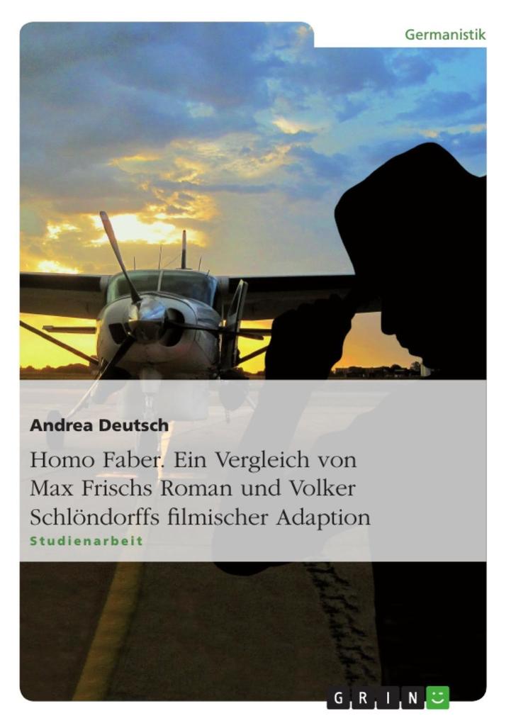 Homo Faber - Ein Vergleich von Max Frischs Roman und Volker Schlöndorffs filmischer Adaption - Andrea Deutsch