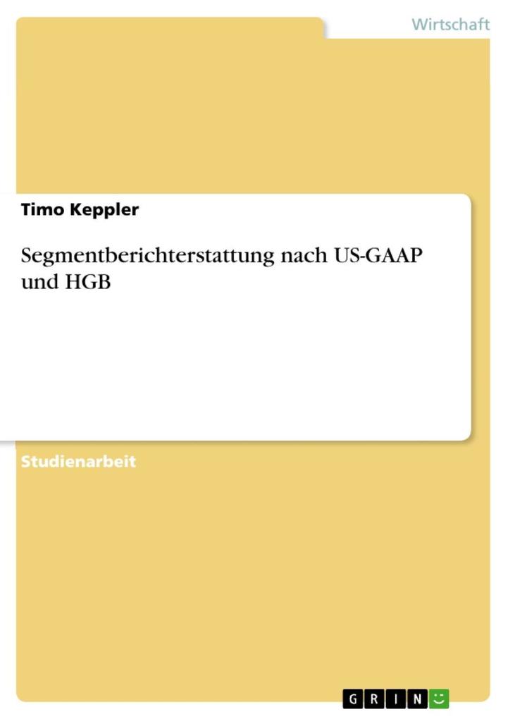 Segmentberichterstattung nach US-GAAP und HGB als eBook von Timo Keppler - GRIN Verlag