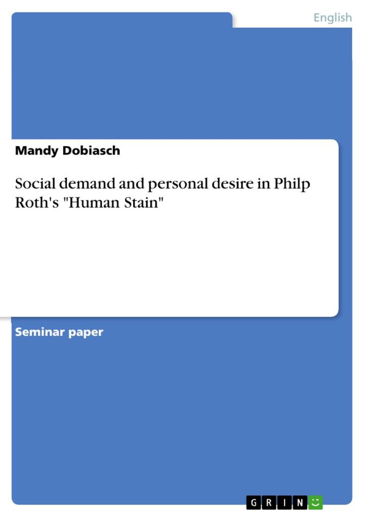 Social demand and personal desire in Philp Roth's Human Stain - Mandy Dobiasch
