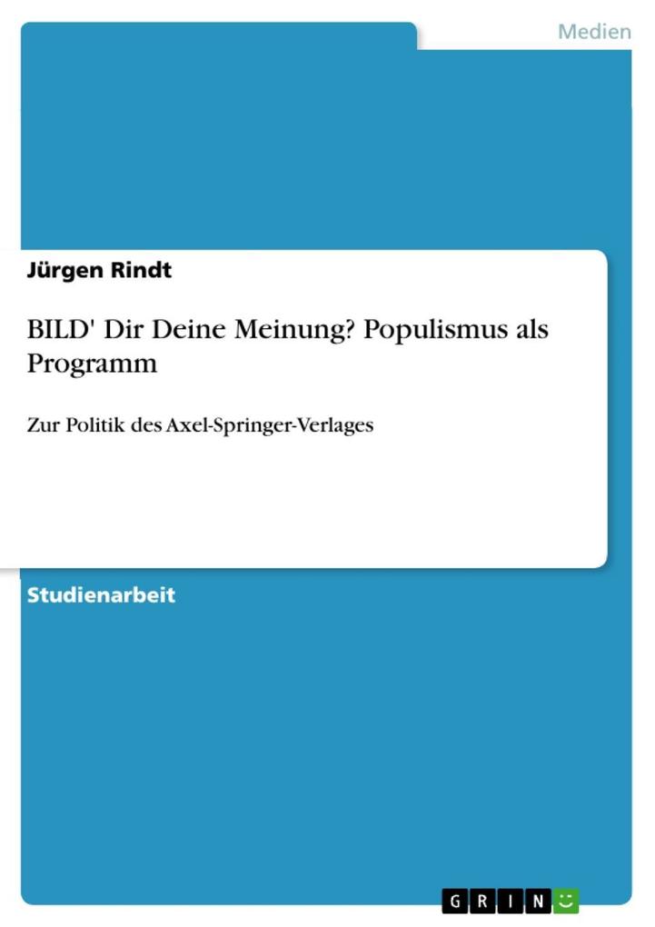 BILD' Dir Deine Meinung? Populismus als Programm - zur Politik des Axel-Springer-Verlages