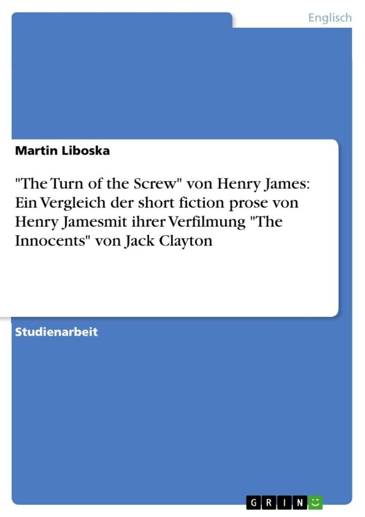 The Turn of the Screw von Henry James: Ein Vergleich der short fiction prose von Henry Jamesmit ihrer Verfilmung The Innocents von Jack Clayton - Martin Liboska