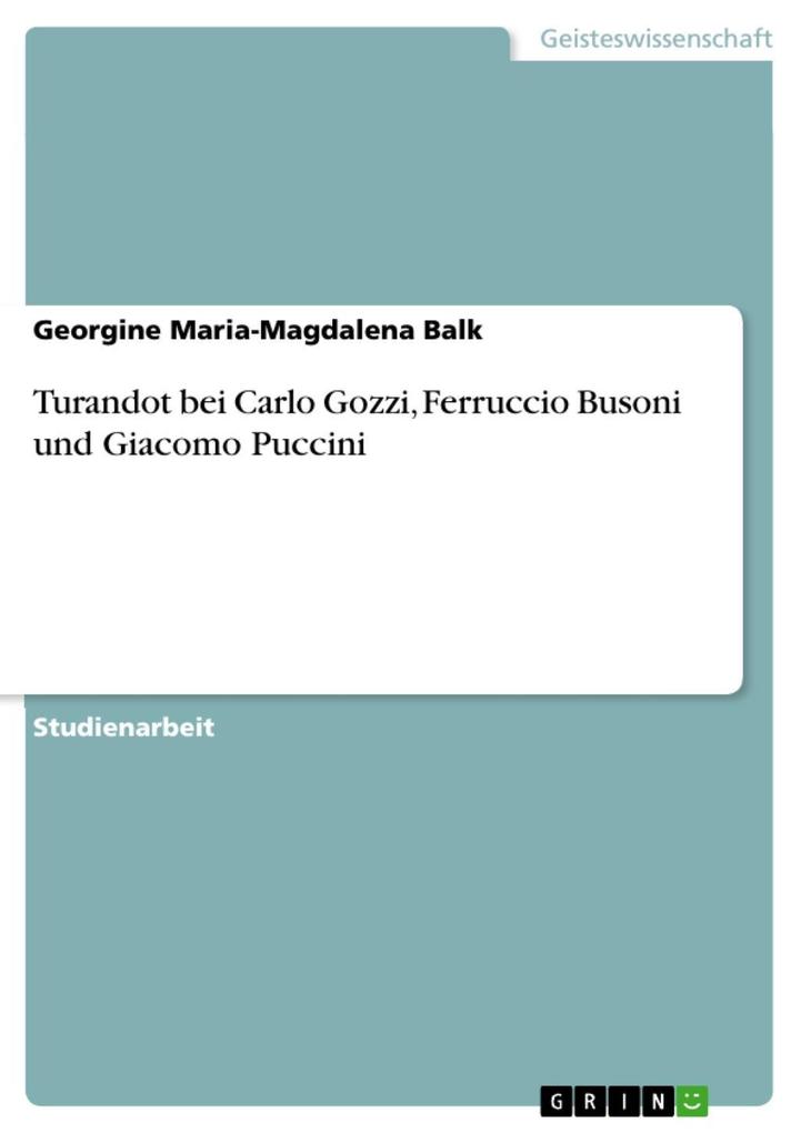 Turandot bei Carlo Gozzi Ferruccio Busoni und Giacomo Puccini - Georgine Maria-Magdalena Balk