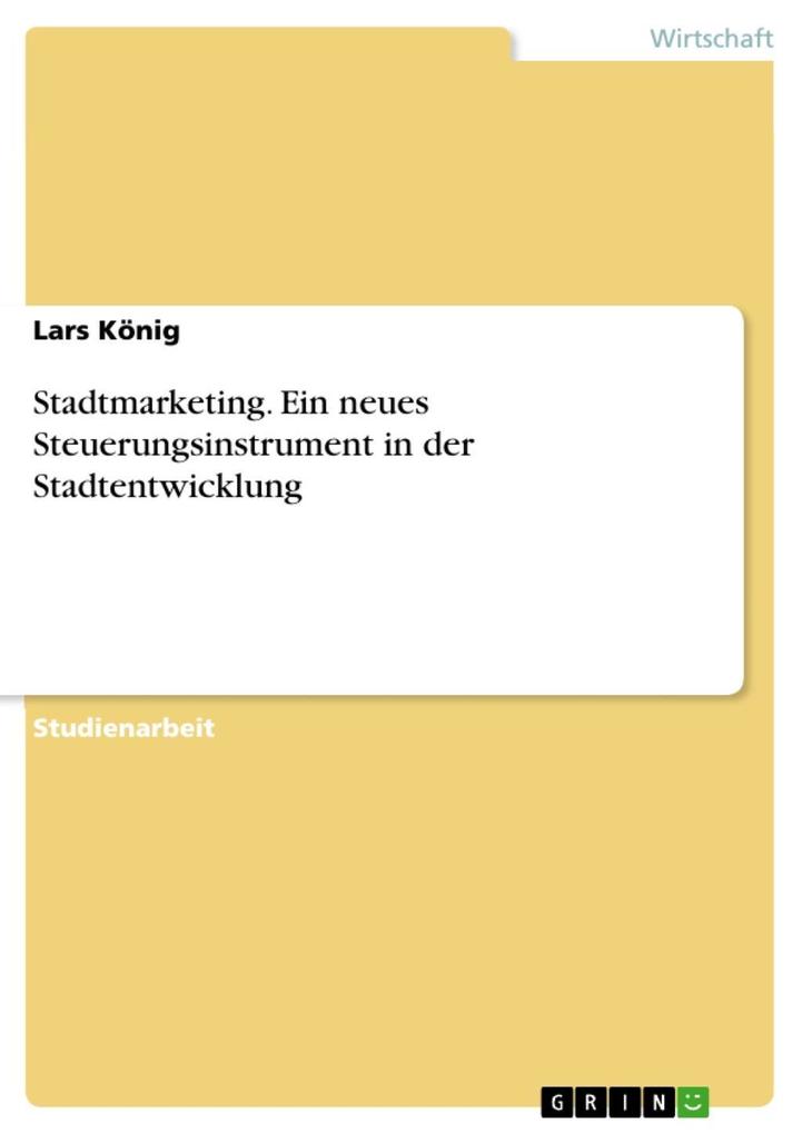 Stadtmarketing - ein neues Steuerungsinstrument in der Stadtentwicklung - Lars König