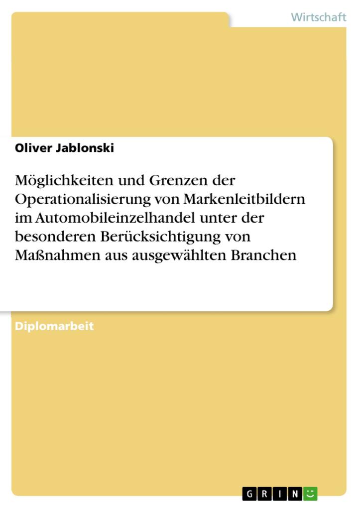 Möglichkeiten und Grenzen der Operationalisierung von Markenleitbildern im Automobileinzelhandel unter der besonderen Berücksichtigung von Maßnahmen aus ausgewählten Branchen