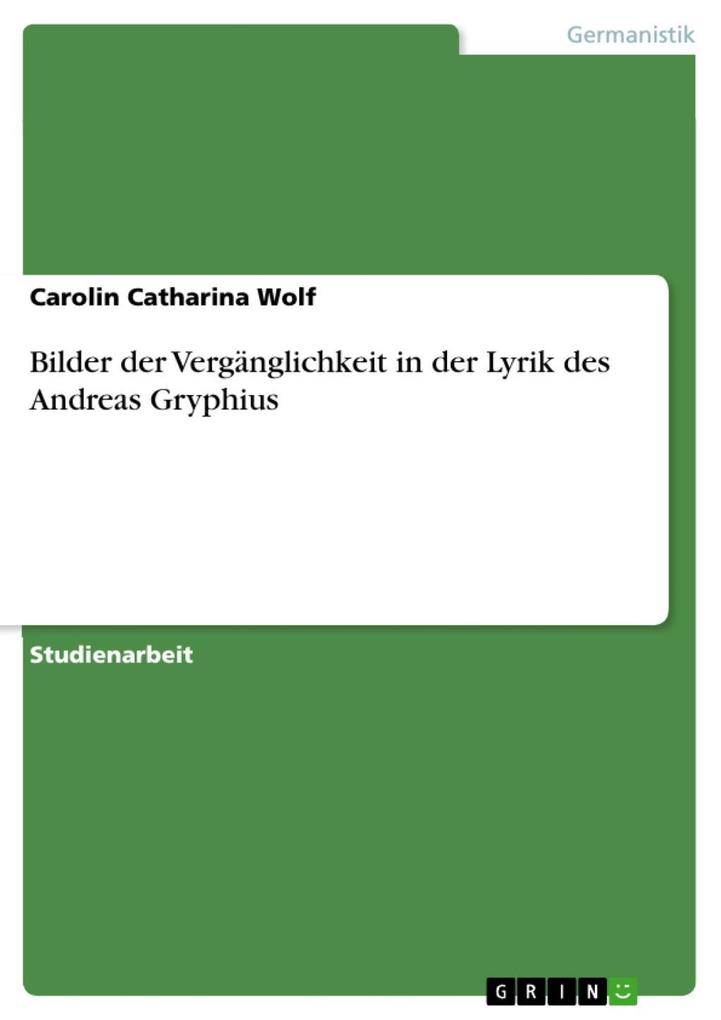 Bilder der Vergänglichkeit in der Lyrik des Andreas Gryphius - Carolin Catharina Wolf