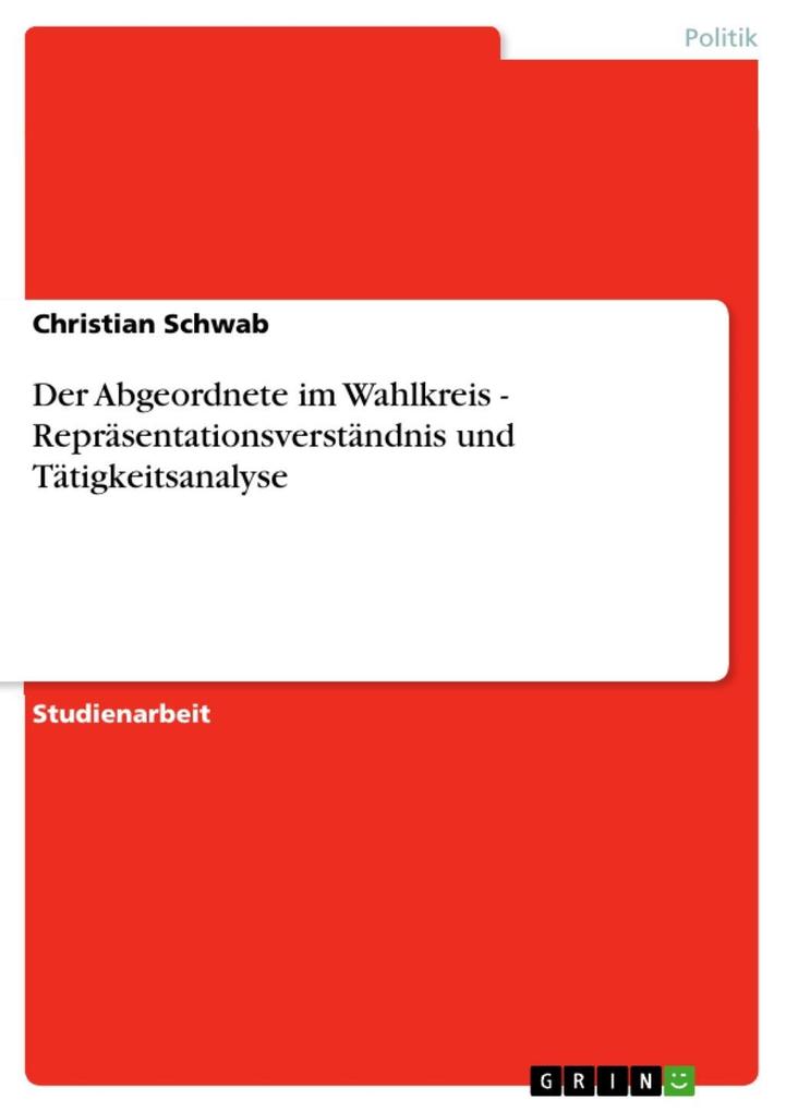 Der Abgeordnete im Wahlkreis - Repräsentationsverständnis und Tätigkeitsanalyse - Christian Schwab