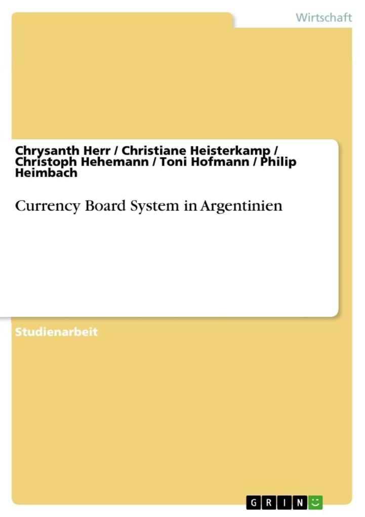 Currency Board System in Argentinien - Chrysanth Herr/ Christiane Heisterkamp/ Christoph Hehemann/ Toni Hofmann/ Philip Heimbach