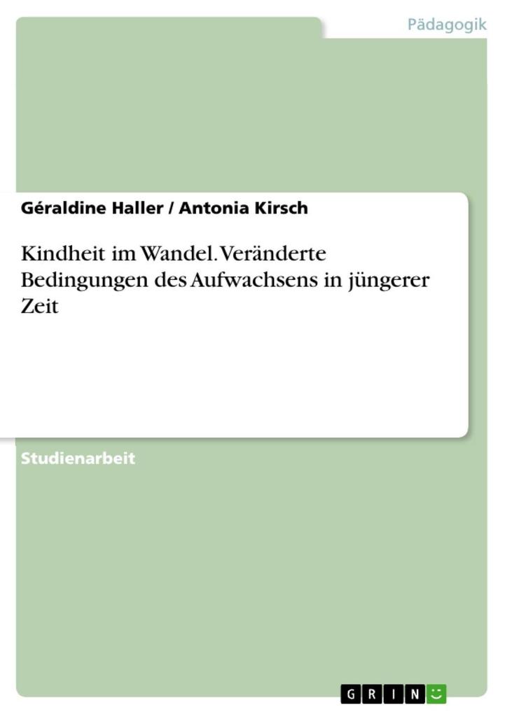 Kindheit im Wandel - Veränderte Bedingungen des Aufwachsens in jüngerer Zeit - Géraldine Haller/ Antonia Kirsch