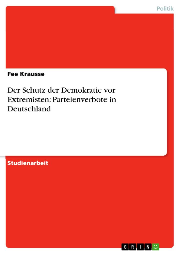 Der Schutz der Demokratie vor Extremisten: Parteienverbote in Deutschland - Fee Krausse
