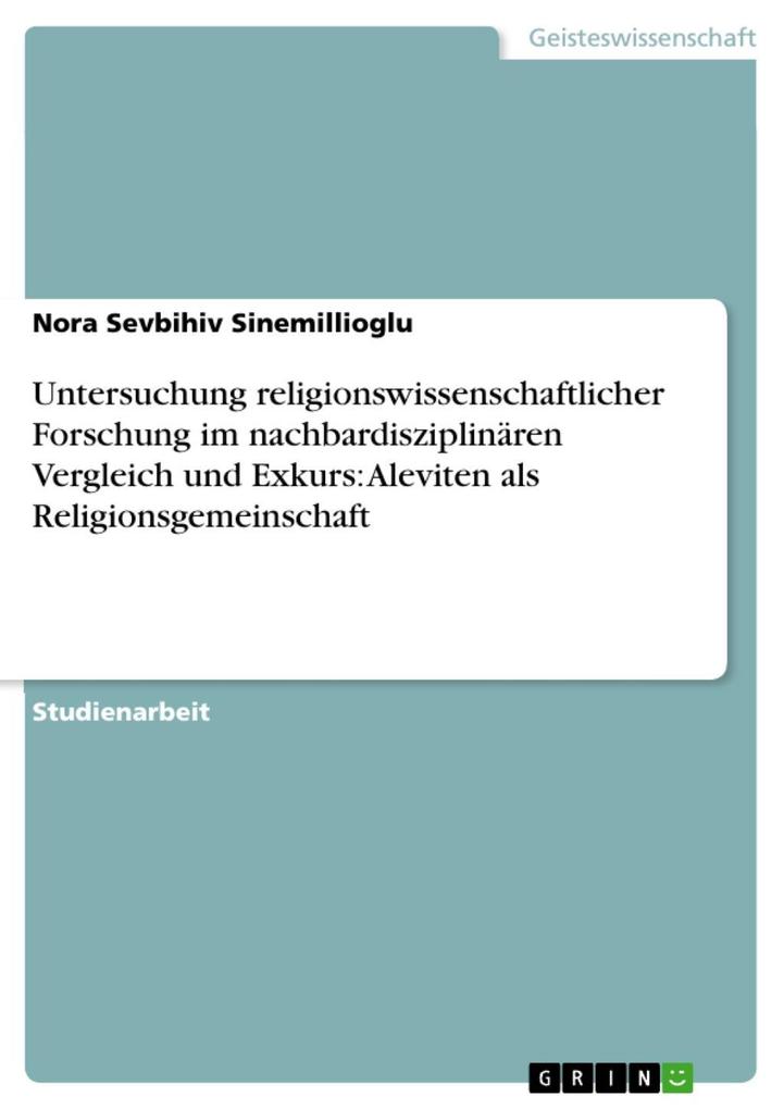 Untersuchung religionswissenschaftlicher Forschung im nachbardisziplinären Vergleich und Exkurs: Aleviten als Religionsgemeinschaft - Nora Sevbihiv Sinemillioglu
