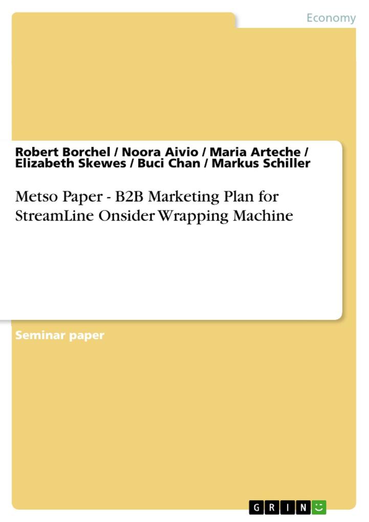 Metso Paper - B2B Marketing Plan for StreamLine Onsider Wrapping Machine - Robert Borchel/ Noora Aivio/ Maria Arteche/ Elizabeth Skewes/ Buci Chan