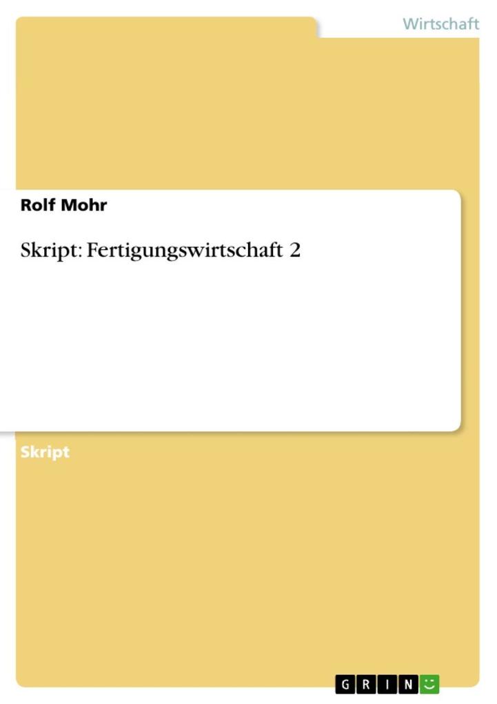 Skript: Fertigungswirtschaft 2 als eBook von Rolf Mohr - GRIN Verlag
