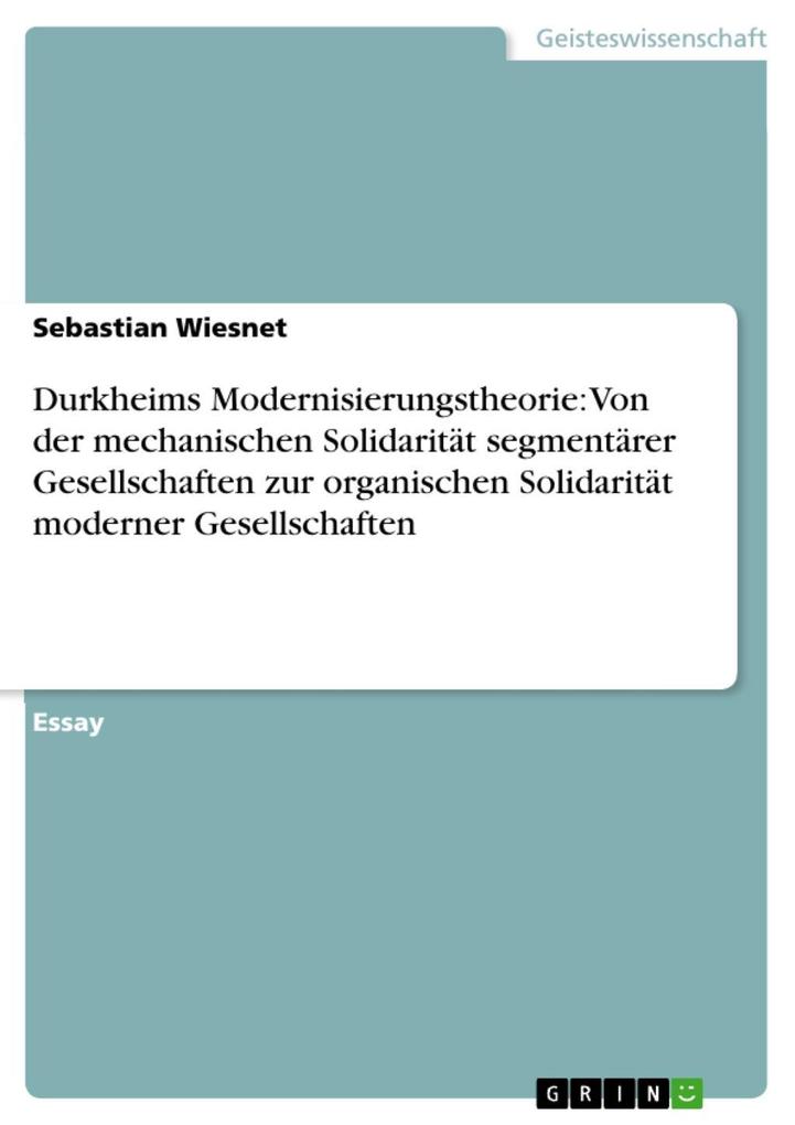 Durkheims Modernisierungstheorie: Von der mechanischen Solidarität segmentärer Gesellschaften zur organischen Solidarität moderner Gesellschaften - Sebastian Wiesnet