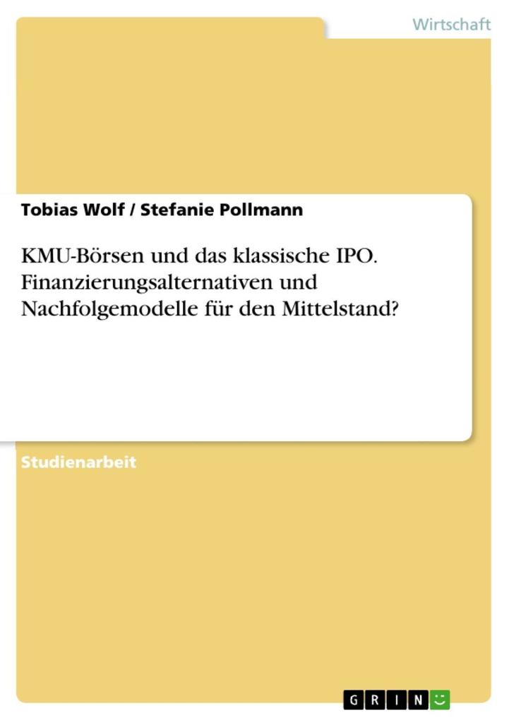 KMU-Börsen und das klassische IPO - Finanzierungsalternativen und Nachfolgemodelle für den Mittelstand? - Tobias Wolf/ Stefanie Pollmann