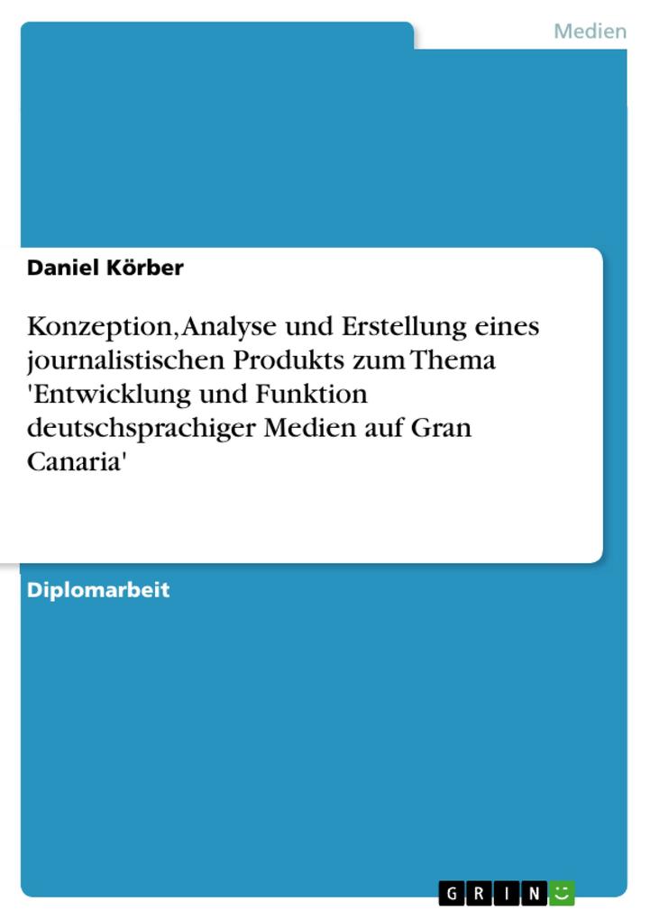 Konzeption Analyse und Erstellung eines journalistischen Produkts zum Thema 'Entwicklung und Funktion deutschsprachiger Medien auf Gran Canaria' - Daniel Körber