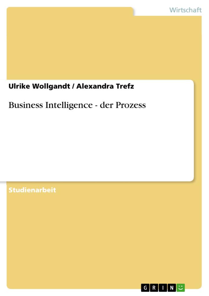 Business Intelligence - der Prozess - Ulrike Wollgandt/ Alexandra Trefz