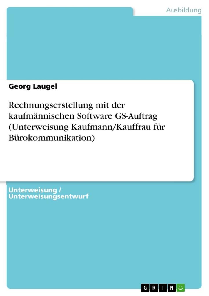 Rechnungserstellung mit der kaufmännischen Software GS-Auftrag (Unterweisung Kaufmann/Kauffrau für Bürokommunikation)