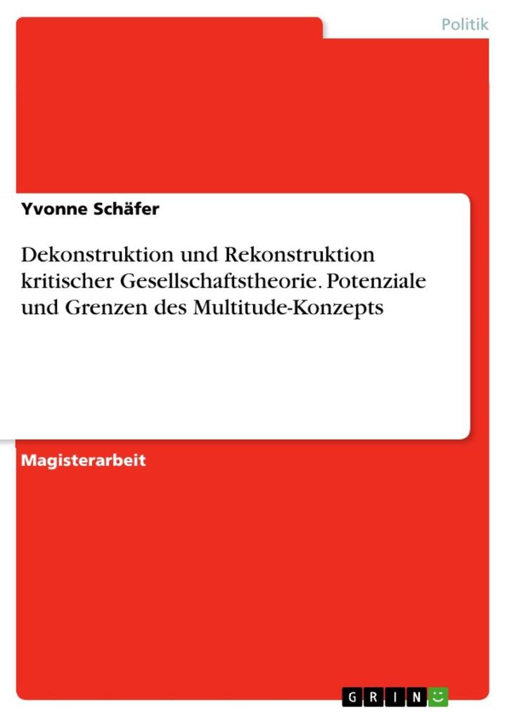 Dekonstruktion und rekonstruktion kritischer Gesellschaftstheorie-Potenziale und Grenzen des Multitude- Konzepts - Yvonne Schäfer