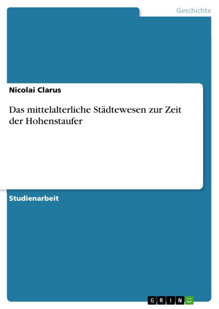 Das mittelalterliche Städtewesen zur Zeit der Hohenstaufer
