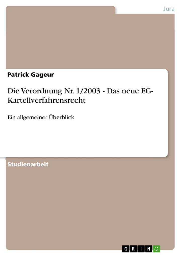 Die Verordnung Nr. 1/2003 - Das neue EG- Kartellverfahrensrecht: Ein allgemeiner Überblick Patrick Gageur Author