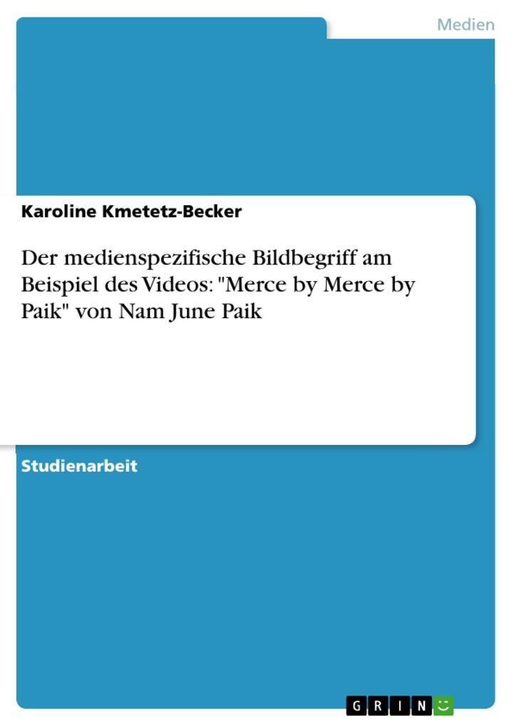 Der medienspezifische Bildbegriff am Beispiel des Videos: Merce by Merce by Paik von Nam June Paik - Karoline Kmetetz-Becker
