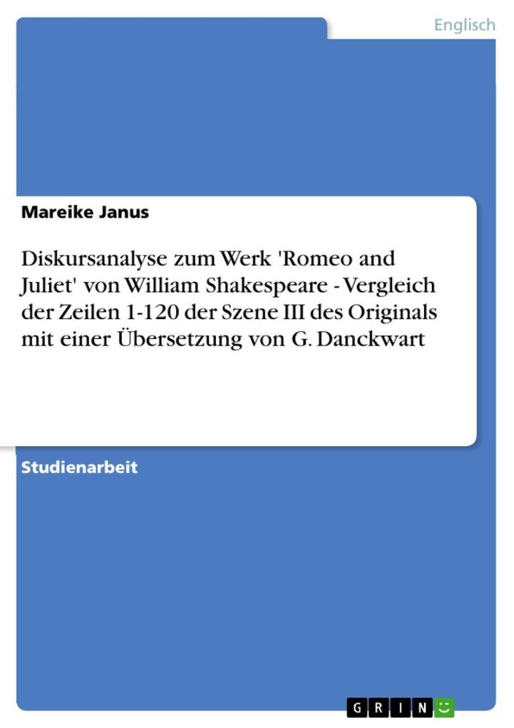 Diskursanalyse zum Werk 'Romeo and Juliet' von William Shakespeare - Vergleich der Zeilen 1-120 der Szene III des Originals mit einer Übersetzung von G. Danckwart - Mareike Janus