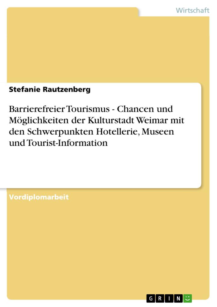 Barrierefreier Tourismus - Chancen und Möglichkeiten der Kulturstadt Weimar mit den Schwerpunkten Hotellerie Museen und Tourist-Information - Stefanie Rautzenberg
