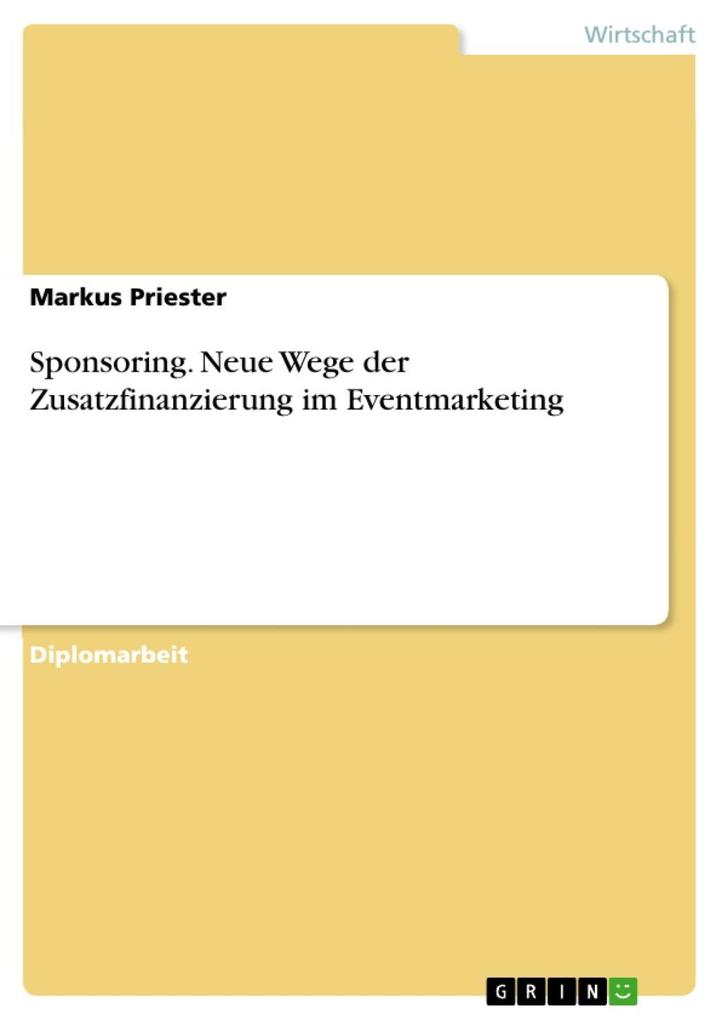 Sponsoring - Neue Wege der Zusatzfinanzierung im Eventmarketing - Markus Priester