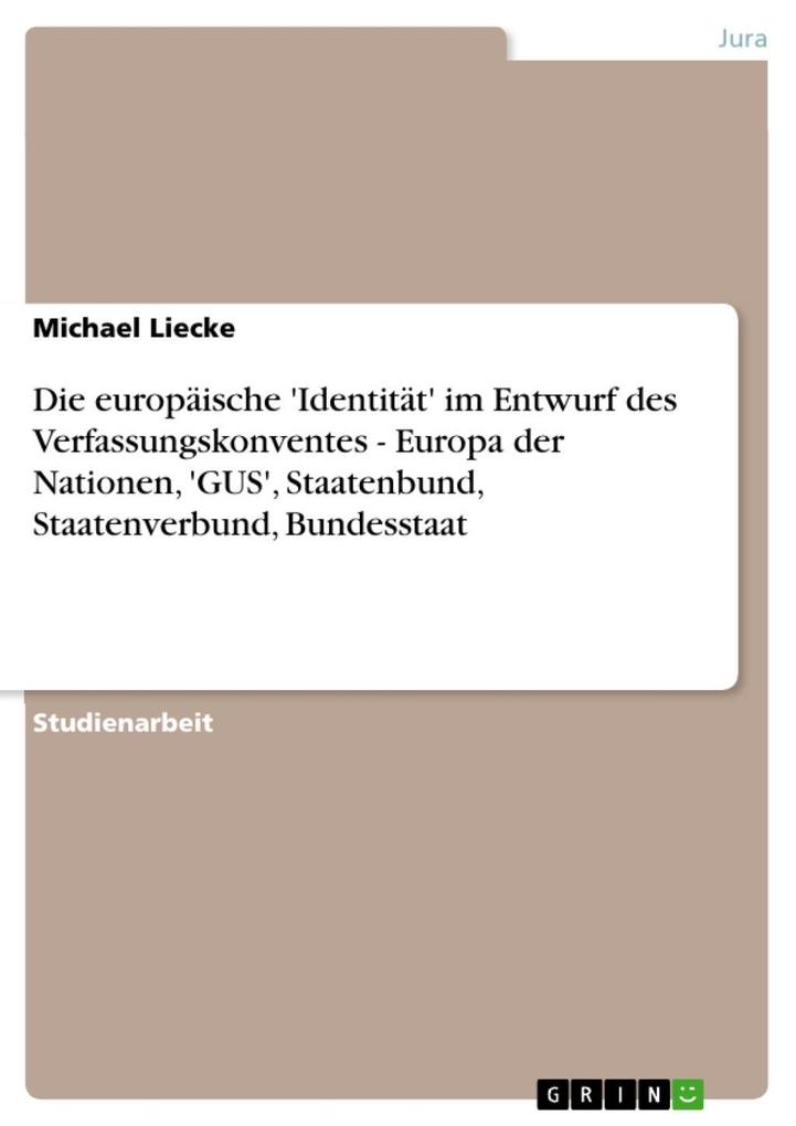 Die europäische 'Identität' im Entwurf des Verfassungskonventes - Europa der Nationen 'GUS' Staatenbund Staatenverbund Bundesstaat - Michael Liecke