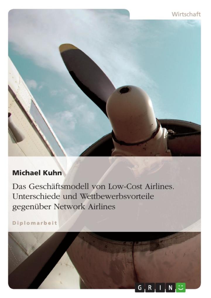 Das Geschäftsmodell von Low-Cost Airlines - Unterschiede und Wettbewerbsvorteile gegenüber Network Airlines - Michael Kuhn