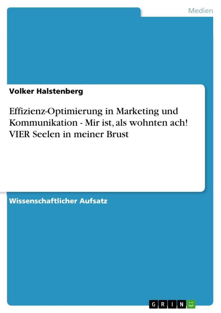 Effizienz-Optimierung in Marketing und Kommunikation - Mir ist als wohnten ach! VIER Seelen in meiner Brust - Volker Halstenberg