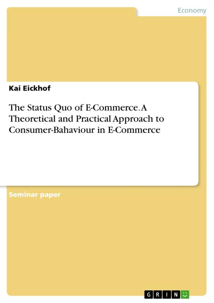 The Status Quo of E-Commerce. A Theoretical and Practical Approach to Consumer-Bahaviour in E-Commerce - Kai Eickhof