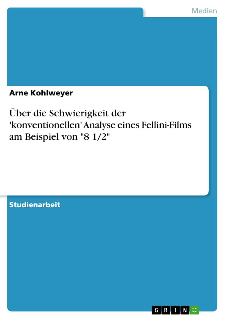 Über die Schwierigkeit der 'konventionellen' Analyse eines Fellini-Films am Beispiel von 8 ' - Arne Kohlweyer