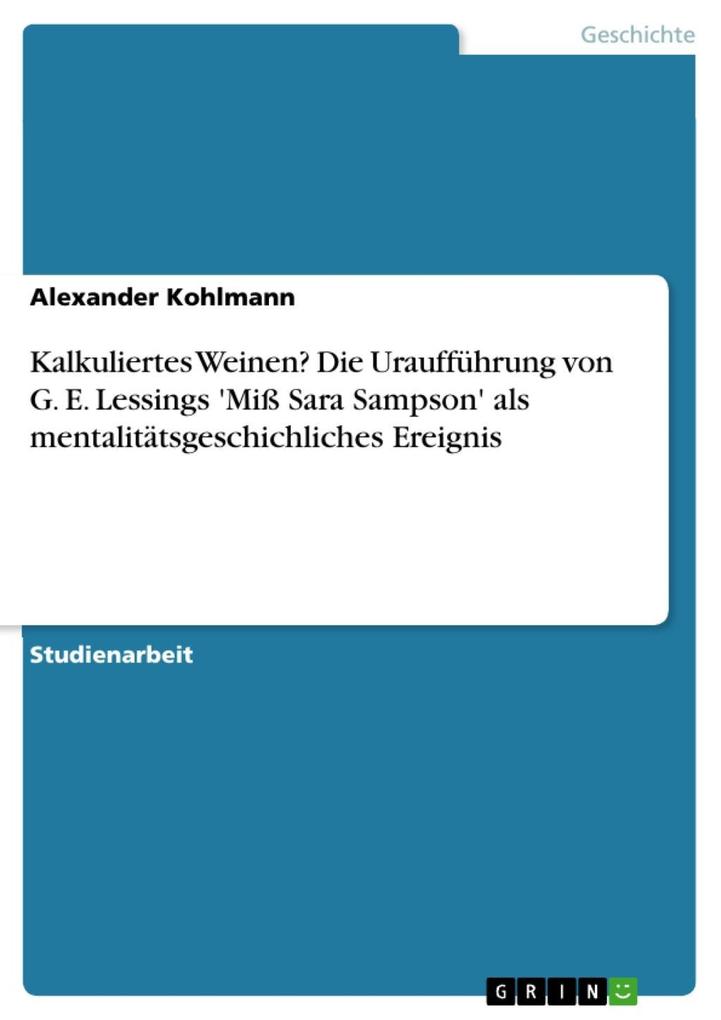 Kalkuliertes Weinen? Die Uraufführung von G. E. Lessings 'Miß Sara Sampson' als mentalitätsgeschichliches Ereignis - Alexander Kohlmann