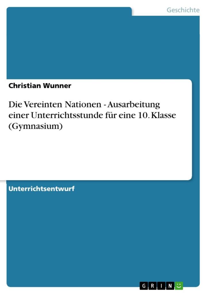 Die Vereinten Nationen - Ausarbeitung einer Unterrichtsstunde für eine 10. Klasse (Gymnasium)