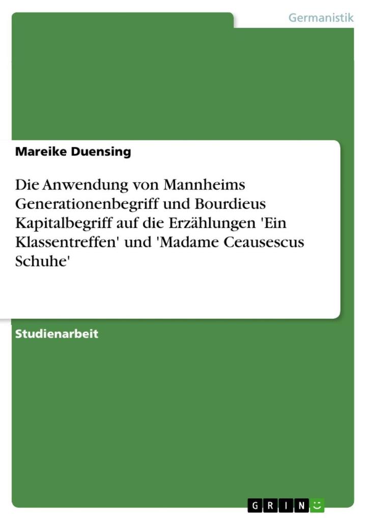 'Ein Klassentreffen' und 'Madame Ceausescus Schuhe' von Jana Simon - Die Anwendung von Karl Mannheims Generationenbegriff und Pierre Bourdieus Kapitalbegriff auf diese beiden Erzählungen - Mareike Duensing