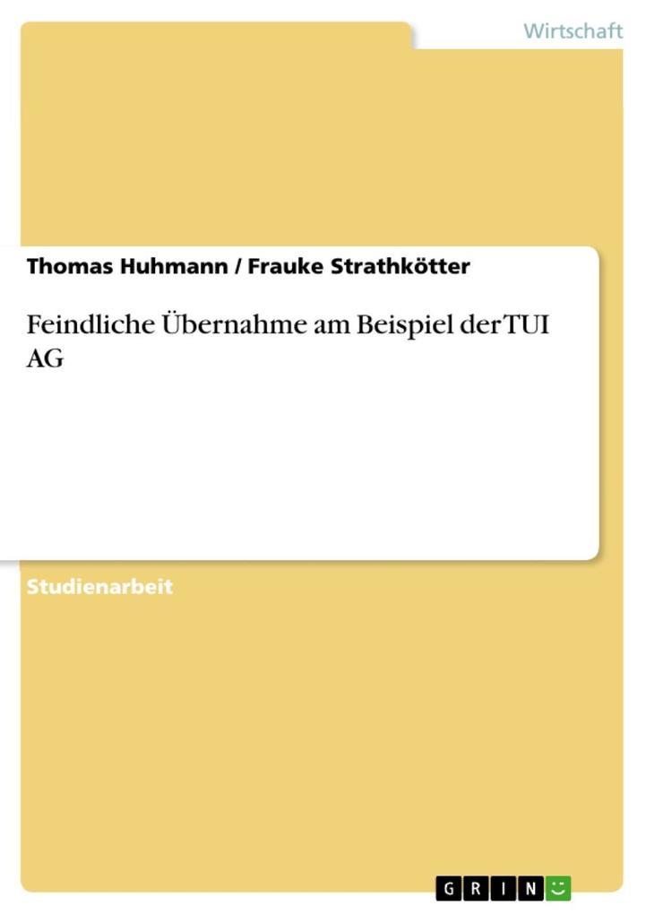 Feindliche Übernahme am Beispiel der TUI AG - Thomas Huhmann/ Frauke Strathkötter