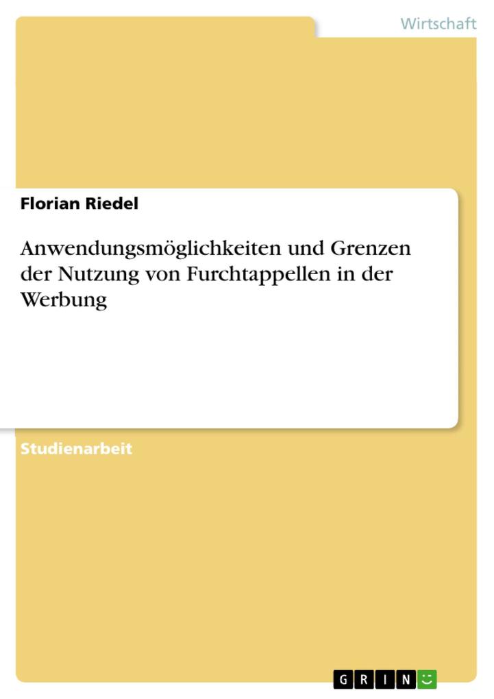 Anwendungsmöglichkeiten und Grenzen der Nutzung von Furchtappellen in der Werbung - Florian Riedel