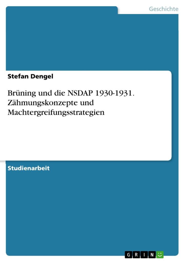 Brüning und die NSDAP 1930-1931. Zähmungskonzepte und Machtergreifungsstrategien - Stefan Dengel