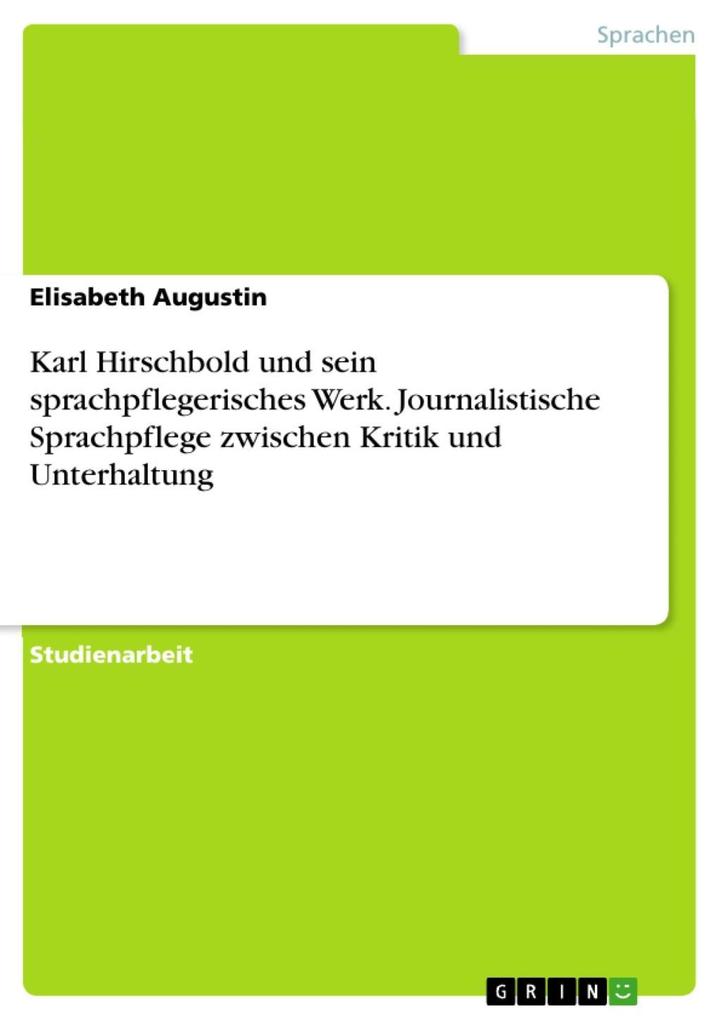 Karl Hirschbold und sein sprachpflegerisches Werk. Journalistische Sprachpflege zwischen Kritik und Unterhaltung - Elisabeth Augustin
