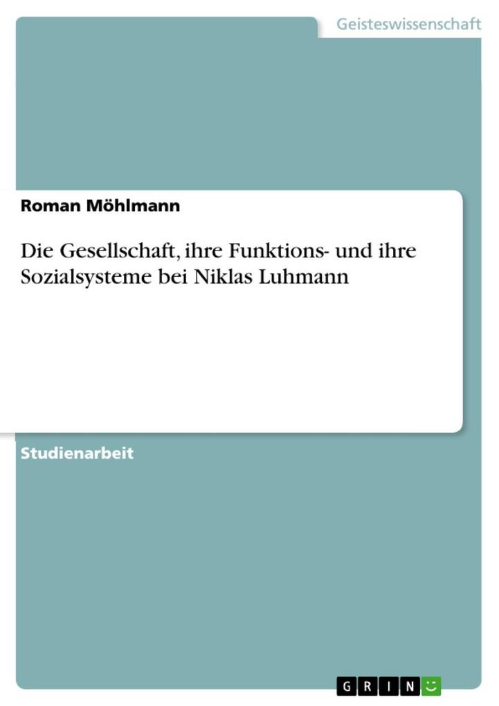 Die Gesellschaft ihre Funktions- und ihre Sozialsysteme bei Niklas Luhmann - Roman Möhlmann