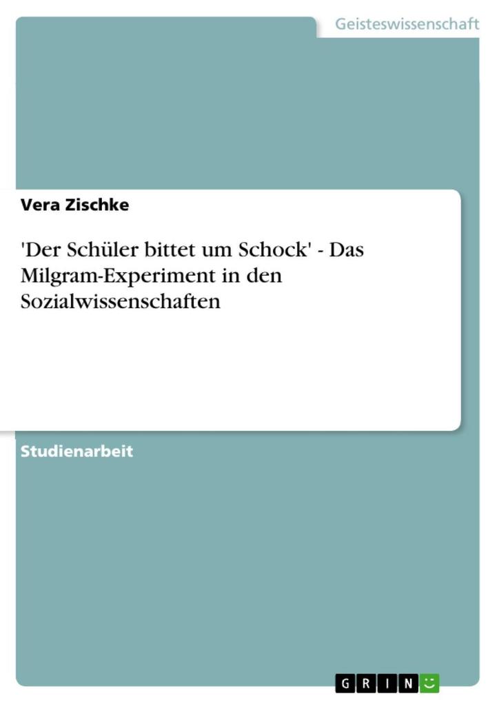 'Der Schüler bittet um Schock' - Das Milgram-Experiment in den Sozialwissenschaften - Vera Zischke