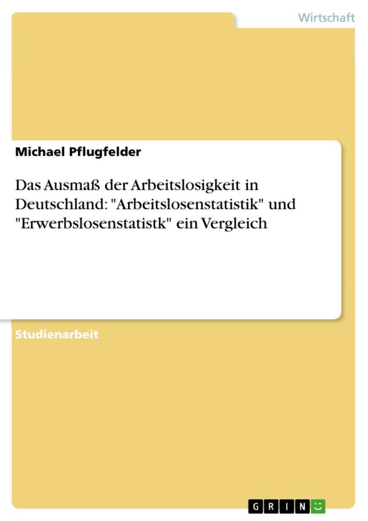 Das Ausmaß der Arbeitslosigkeit in Deutschland: Arbeitslosenstatistik und Erwerbslosenstatistk ein Vergleich